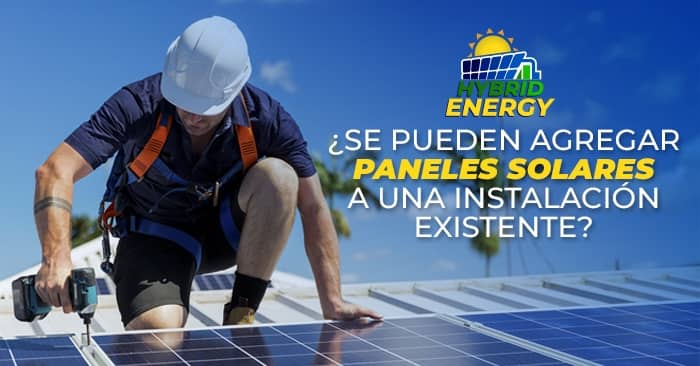 ¿Se Pueden Agregar Paneles Solares a una Instalación Existente?
