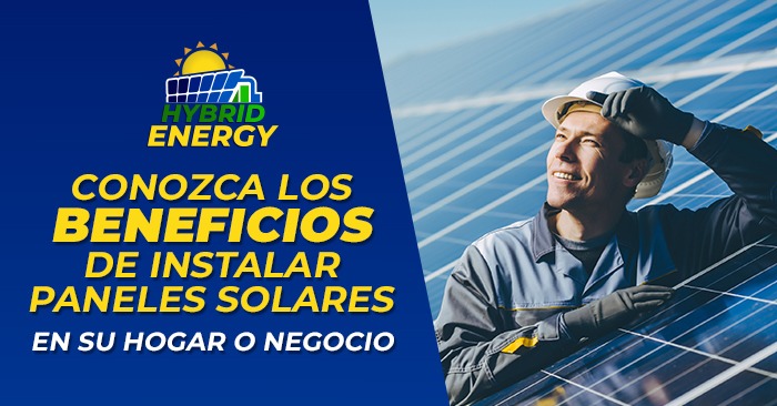 Conozca los Beneficios de Instalar Paneles Solares en su Hogar o Negocio